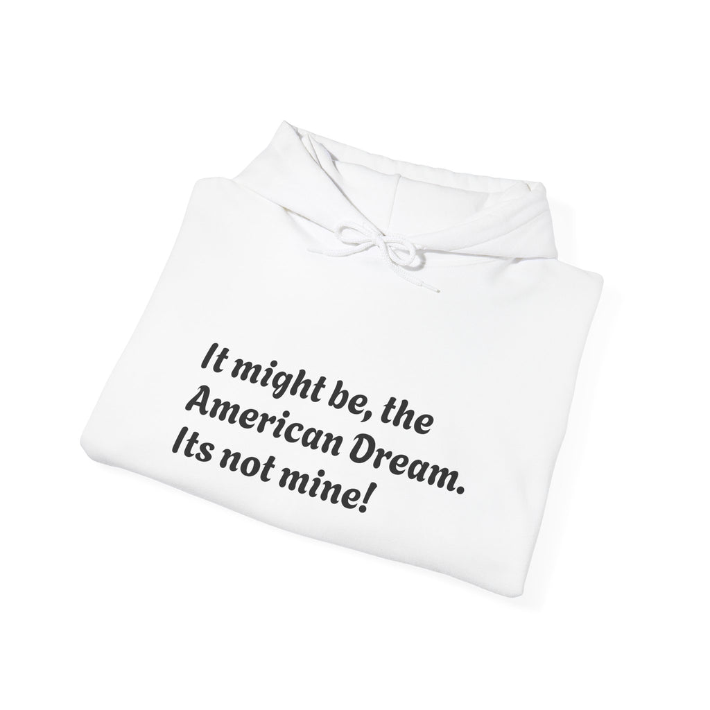 ("It might be, the American Dream. It's not mine!")